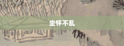 坐怀不乱【坐怀不乱的意思】- 成语大全