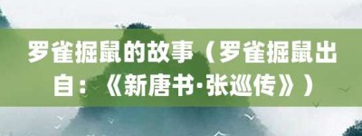 罗雀掘鼠的故事（罗雀掘鼠出自：《新唐书·张巡传》）_成语故事 菊江历史网