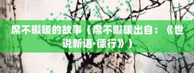 席不暇暖的故事（席不暇暖出自：《世说新语·德行》）_成语故事 菊江历史网