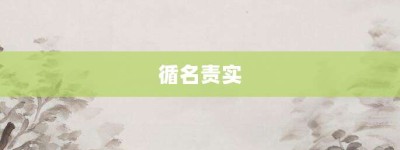 循名责实【循名责实的意思】- 成语大全