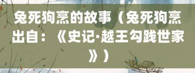 兔死狗烹的故事（兔死狗烹出自：《史记·越王勾践世家》）_成语故事 菊江历史网