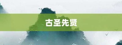 古圣先贤【古圣先贤的意思】- 成语大全