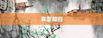 宾至如归【宾至如归的意思】- 成语大全