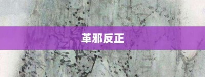 革邪反正【革邪反正的意思】- 成语大全