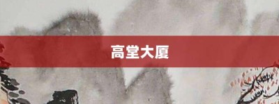 高堂大厦【高堂大厦的意思】- 成语大全