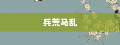 兵荒马乱【兵荒马乱的意思】- 成语大全