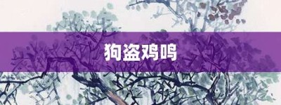 狗盗鸡鸣【狗盗鸡鸣的意思】- 成语大全