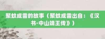 聚蚊成雷的故事（聚蚊成雷出自：《汉书·中山靖王传》）_成语故事 菊江历史网