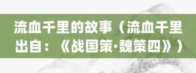 流血千里的故事（流血千里出自：《战国策·魏策四》）_成语故事 菊江历史网