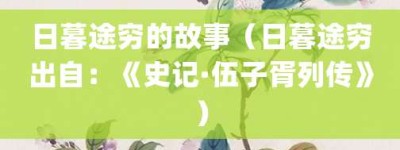 日暮途穷的故事（日暮途穷出自：《史记·伍子胥列传》）_成语故事 菊江历史网