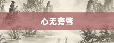 心无旁骛【心无旁骛的意思】- 成语大全