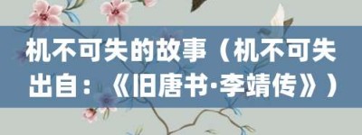 机不可失的故事（机不可失出自：《旧唐书·李靖传》）_成语故事 菊江历史网