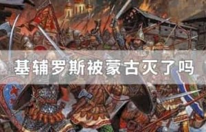 基辅罗斯被蒙古灭了吗_世界近代史 菊江历史网
