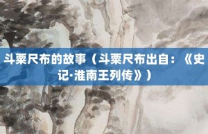 斗粟尺布的故事（斗粟尺布出自：《史记·淮南王列传》）_成语故事 菊江历史网