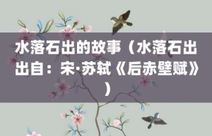 水落石出的故事（水落石出出自：宋·苏轼《后赤壁赋》）_成语故事 菊江历史网