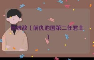 杨难敌【前仇池国第二任君主】 – 人物百科