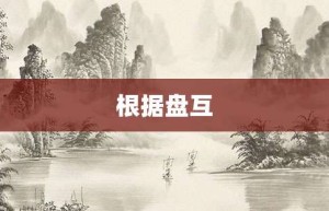 根据盘互【根据盘互的意思】- 成语大全