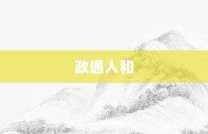 政通人和【政通人和的意思】- 成语大全