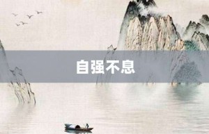 自强不息【自强不息的意思】- 成语大全