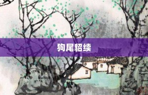 狗尾貂续【狗尾貂续的意思】- 成语大全