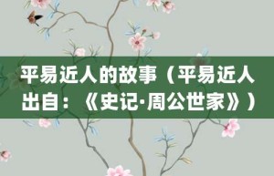平易近人的故事（平易近人出自：《史记·周公世家》）_成语故事 菊江历史网