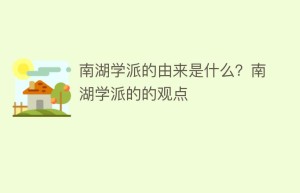 南湖学派的由来是什么？南湖学派的的观点_民间艺术 菊江历史网