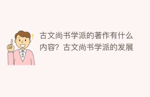 古文尚书学派的著作有什么内容？古文尚书学派的发展_民间艺术 菊江历史网