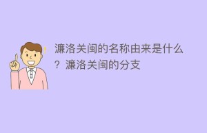 濂洛关闽的名称由来是什么？濂洛关闽的分支_民间艺术 菊江历史网
