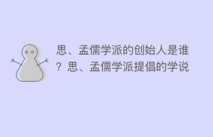 思、孟儒学派的创始人是谁？思、孟儒学派提倡的学说_民间艺术 菊江历史网