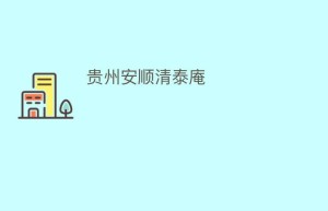 贵州安顺清泰庵_民间艺术 菊江历史网