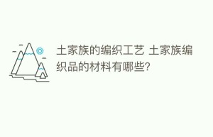 土家族的编织工艺 土家族编织品的材料有哪些？_民俗文化 菊江历史网