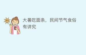 大暑吃面条，民间节气食俗有讲究_民俗文化 菊江历史网