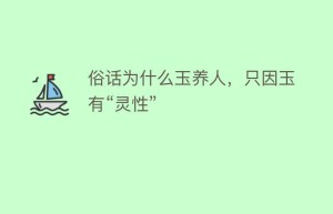 俗话为什么玉养人，只因玉有“灵性”_民俗文化 菊江历史网