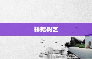 耕耘树艺【耕耘树艺的意思】- 成语大全