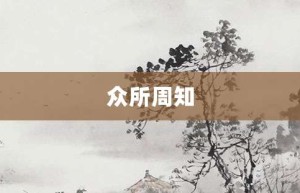 众所周知【众所周知的意思】- 成语大全