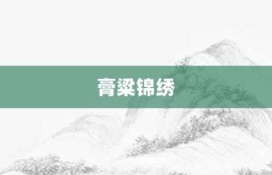 膏粱锦绣【膏粱锦绣的意思】- 成语大全