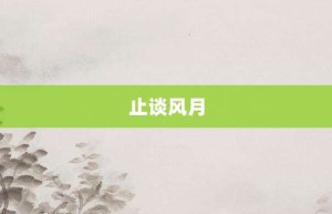 止谈风月【止谈风月的意思】- 成语大全