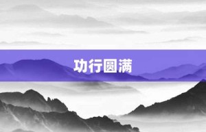 功行圆满【功行圆满的意思】- 成语大全