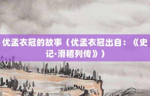 优孟衣冠的故事（优孟衣冠出自：《史记·滑稽列传》）_成语故事 菊江历史网