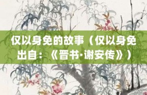 仅以身免的故事（仅以身免出自：《晋书·谢安传》）_成语故事 菊江历史网