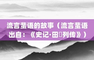 流言蜚语的故事（流言蜚语出自：《史记·田蚡列传》）_成语故事 菊江历史网