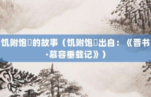 饥附饱飏的故事（饥附饱飏出自：《晋书·慕容垂载记》）_成语故事 菊江历史网