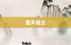 皇天后土【皇天后土的意思】- 成语大全