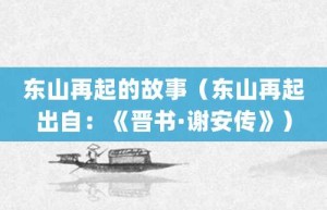 东山再起的故事（东山再起出自：《晋书·谢安传》）_成语故事 菊江历史网