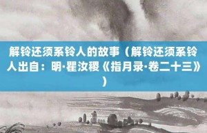 解铃还须系铃人的故事（解铃还须系铃人出自：明·瞿汝稷《指月录·卷二十三》）_成语故事 菊江历史网