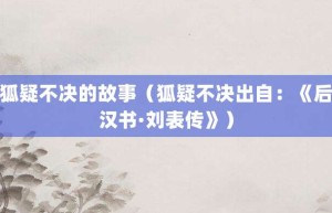 狐疑不决的故事（狐疑不决出自：《后汉书·刘表传》）_成语故事 菊江历史网