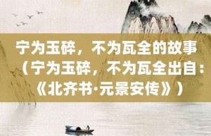 宁为玉碎，不为瓦全的故事（宁为玉碎，不为瓦全出自：《北齐书·元景安传》）_成语故事 菊江历史网