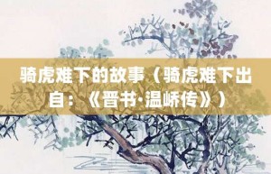 骑虎难下的故事（骑虎难下出自：《晋书·温峤传》）_成语故事 菊江历史网