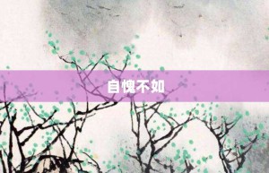 自愧不如【自愧不如的意思】- 成语大全