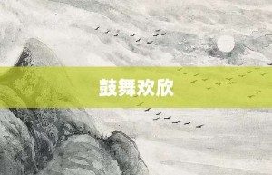 鼓舞欢欣【鼓舞欢欣的意思】- 成语大全